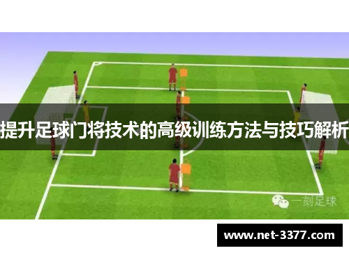提升足球门将技术的高级训练方法与技巧解析 提升足球门将技术的高级训练方法与技巧解析