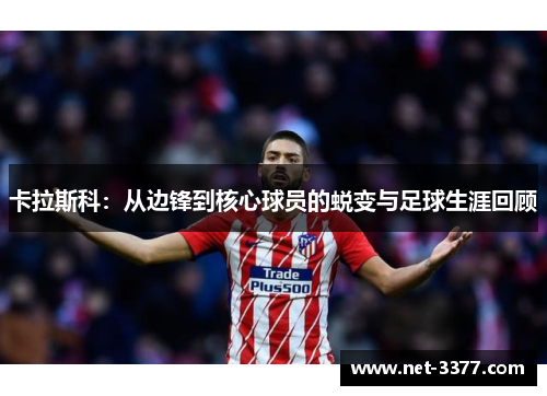 卡拉斯科：从边锋到核心球员的蜕变与足球生涯回顾