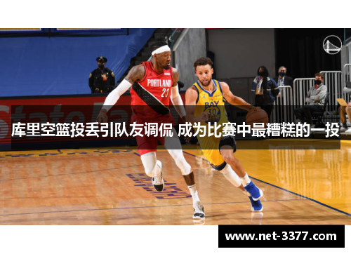 库里空篮投丢引队友调侃 成为比赛中最糟糕的一投