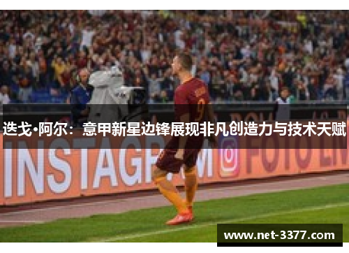 迭戈·阿尔:意甲新星边锋展现非凡创造力与技术天赋 迭戈·阿尔:意甲新星边锋展现非凡创造力与技术天赋