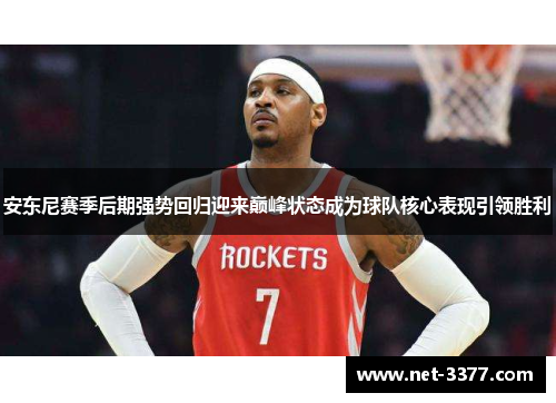 安东尼赛季后期强势回归迎来巅峰状态成为球队核心表现引领胜利