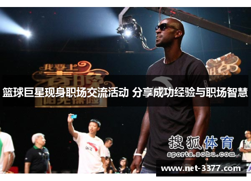 篮球巨星现身职场交流活动 分享成功经验与职场智慧 篮球巨星现身职场交流活动 分享成功经验与职场智慧