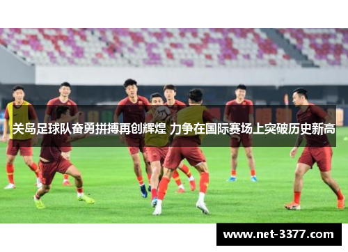 关岛足球队奋勇拼搏再创辉煌 力争在国际赛场上突破历史新高 关岛足球队奋勇拼搏再创辉煌 力争在国际赛场上突破历史新高