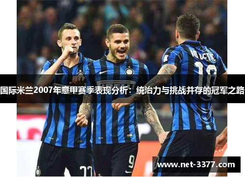 国际米兰2007年意甲赛季表现分析：统治力与挑战并存的冠军之路