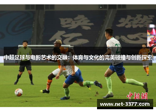中超足球与电影艺术的交融：体育与文化的完美碰撞与创新探索