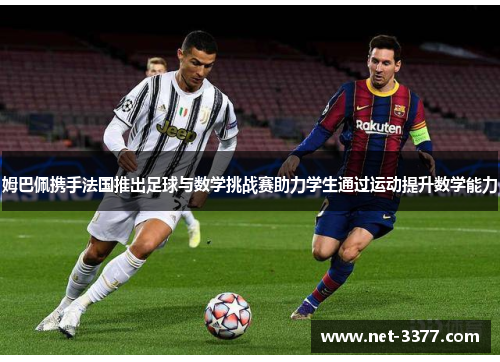 姆巴佩携手法国推出足球与数学挑战赛助力学生通过运动提升数学能力