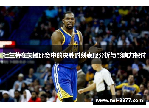 杜兰特在关键比赛中的决胜时刻表现分析与影响力探讨