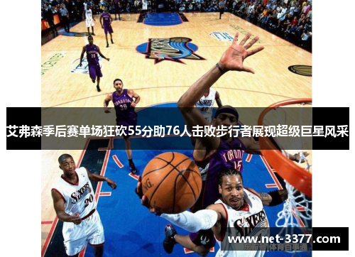 艾弗森季后赛单场狂砍55分助76人击败步行者展现超级巨星风采