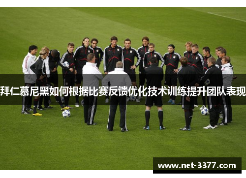 拜仁慕尼黑如何根据比赛反馈优化技术训练提升团队表现
