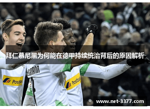 拜仁慕尼黑为何能在德甲持续统治背后的原因解析