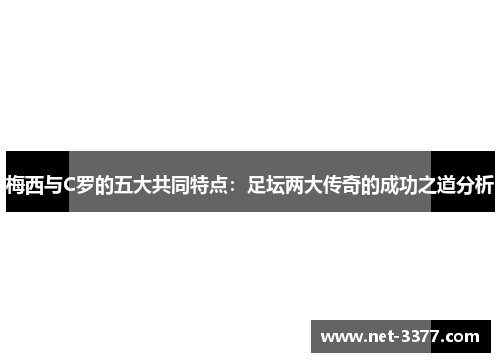 梅西与C罗的五大共同特点：足坛两大传奇的成功之道分析
