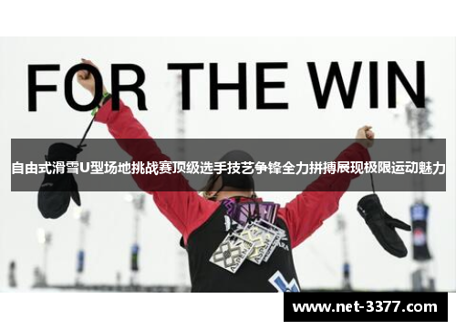 自由式滑雪U型场地挑战赛顶级选手技艺争锋全力拼搏展现极限运动魅力