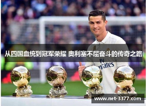 从四国血统到冠军荣耀 奥利塞不屈奋斗的传奇之路