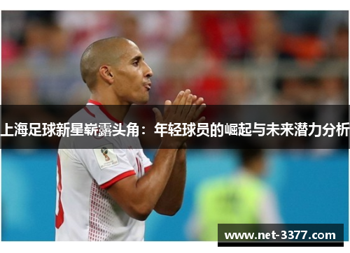 上海足球新星崭露头角：年轻球员的崛起与未来潜力分析