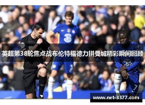 英超第38轮焦点战布伦特福德力拼曼城精彩瞬间回顾