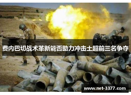 费内巴切战术革新能否助力冲击土超前三名争夺