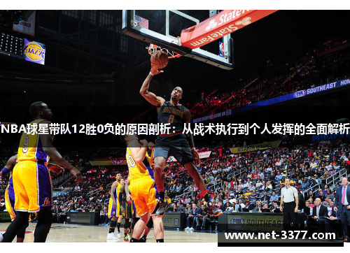 NBA球星带队12胜0负的原因剖析：从战术执行到个人发挥的全面解析