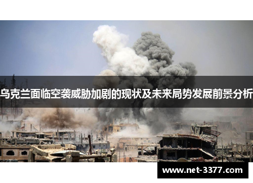 乌克兰面临空袭威胁加剧的现状及未来局势发展前景分析
