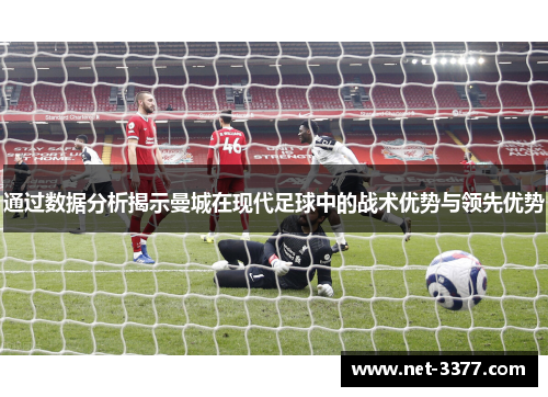 通过数据分析揭示曼城在现代足球中的战术优势与领先优势