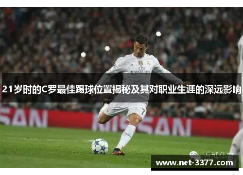 21岁时的C罗最佳踢球位置揭秘及其对职业生涯的深远影响