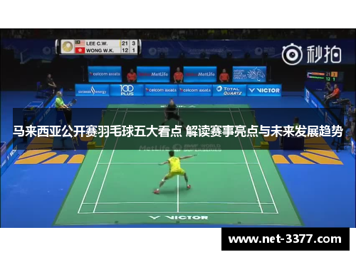 马来西亚公开赛羽毛球五大看点 解读赛事亮点与未来发展趋势