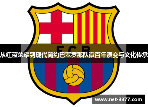 从红蓝荣耀到现代简约巴塞罗那队徽百年演变与文化传承