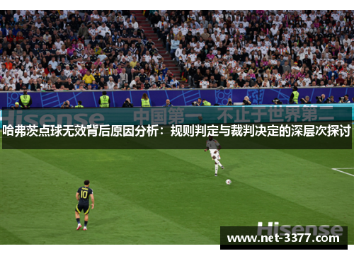 哈弗茨点球无效背后原因分析：规则判定与裁判决定的深层次探讨