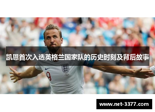 凯恩首次入选英格兰国家队的历史时刻及背后故事 凯恩首次入选英格兰国家队的历史时刻及背后故事