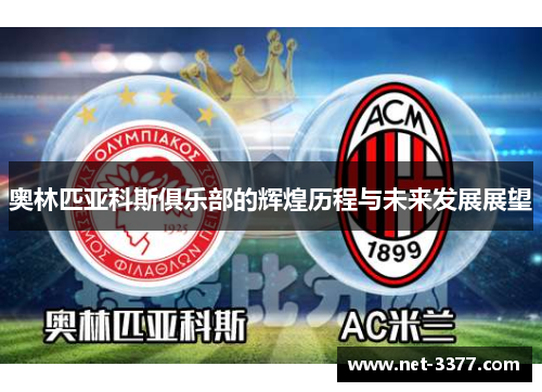 奥林匹亚科斯俱乐部的辉煌历程与未来发展展望