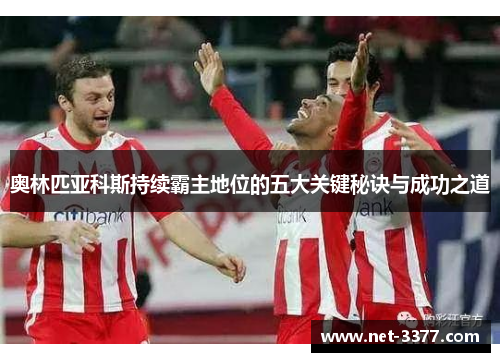 奥林匹亚科斯持续霸主地位的五大关键秘诀与成功之道 奥林匹亚科斯持续霸主地位的五大关键秘诀与成功之道