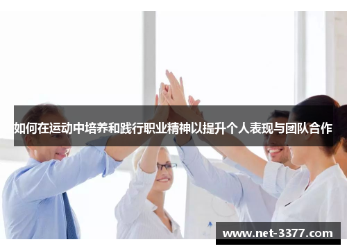 如何在运动中培养和践行职业精神以提升个人表现与团队合作 如何在运动中培养和践行职业精神以提升个人表现与团队合作