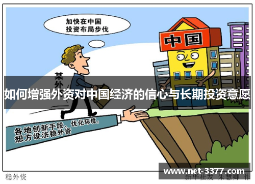 如何增强外资对中国经济的信心与长期投资意愿 如何增强外资对中国经济的信心与长期投资意愿