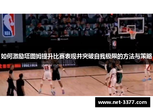 如何激励塔图姆提升比赛表现并突破自我极限的方法与策略