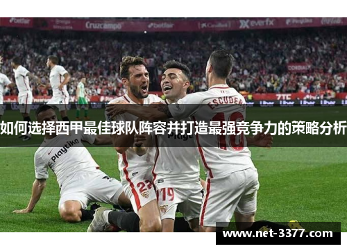 如何选择西甲最佳球队阵容并打造最强竞争力的策略分析 如何选择西甲最佳球队阵容并打造最强竞争力的策略分析