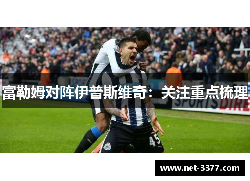 富勒姆对阵伊普斯维奇：关注重点梳理