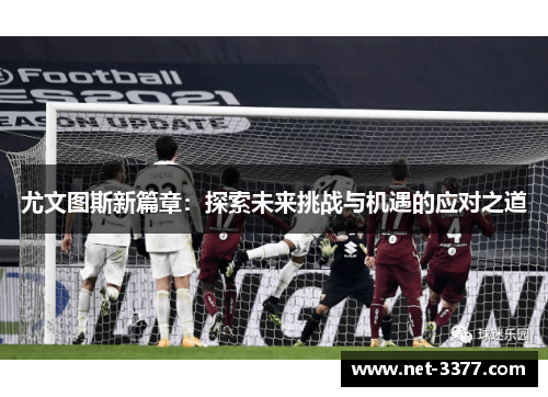 尤文图斯新篇章:探索未来挑战与机遇的应对之道 尤文图斯新篇章:探索未来挑战与机遇的应对之道