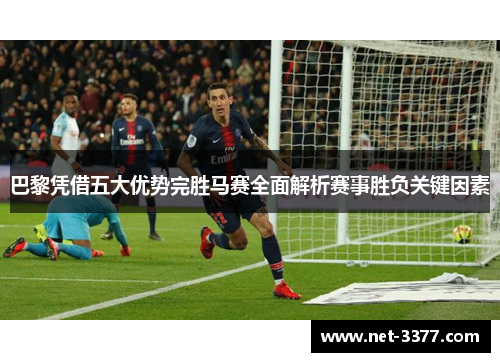 巴黎凭借五大优势完胜马赛全面解析赛事胜负关键因素 巴黎凭借五大优势完胜马赛全面解析赛事胜负关键因素