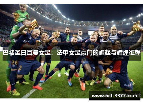 巴黎圣日耳曼女足：法甲女足豪门的崛起与辉煌征程