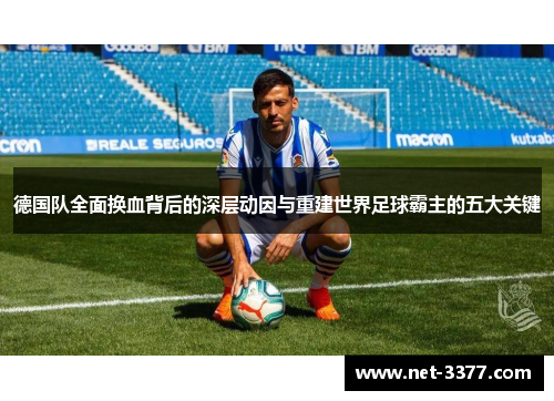德国队全面换血背后的深层动因与重建世界足球霸主的五大关键