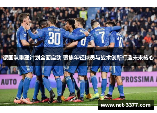 德国队重建计划全面启动 聚焦年轻球员与战术创新打造未来核心 德国队重建计划全面启动 聚焦年轻球员与战术创新打造未来核心