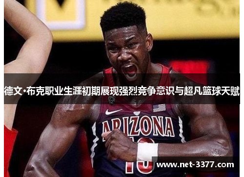 德文·布克职业生涯初期展现强烈竞争意识与超凡篮球天赋 德文·布克职业生涯初期展现强烈竞争意识与超凡篮球天赋
